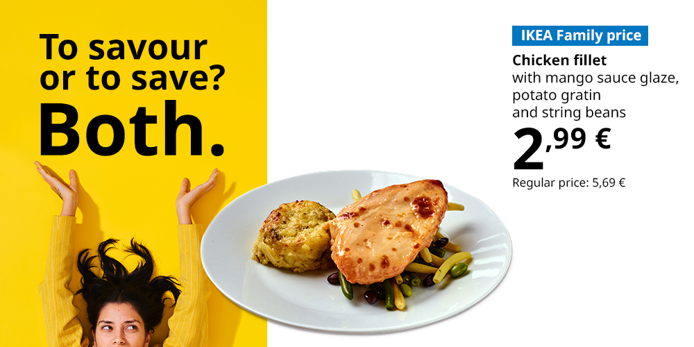 Plate with food on a white background. Caption: IKEA Family price, Chicken fillet with mango glaze, potato gratin and string beans, €2.99, standard price €4.99 (at the top on a yellow background: To savour or to save? Both).
